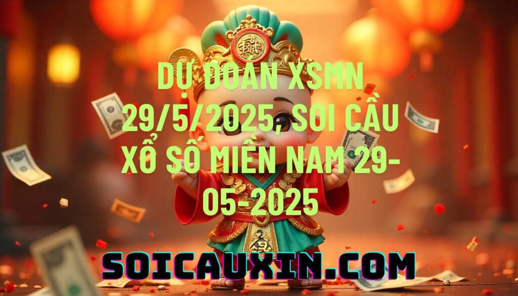 Dự đoán XSMN 29/5/2025, soi cầu Xổ Số Miền Nam 29-05-2025