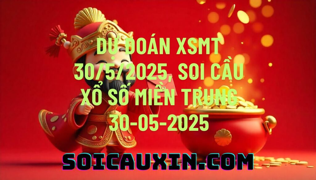 Dự đoán XSMT 30/5/2025, soi cầu Xổ Số Miền Trung 30-05-2025