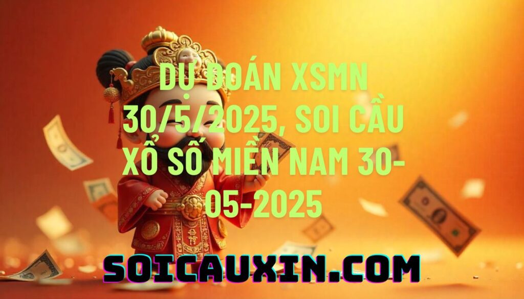 Dự đoán XSMN 30/5/2025, soi cầu Xổ Số Miền Nam 30-05-2025